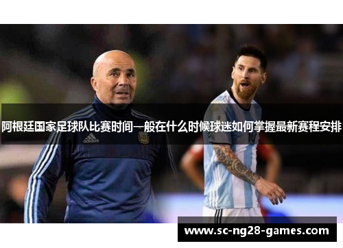 阿根廷国家足球队比赛时间一般在什么时候球迷如何掌握最新赛程安排