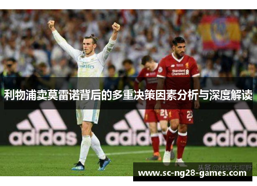 利物浦卖莫雷诺背后的多重决策因素分析与深度解读