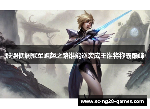 联盟低调冠军崛起之路谁能逆袭成王谁将称霸巅峰 联盟低调冠军崛起之路谁能逆袭成王谁将称霸巅峰