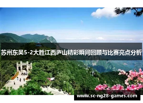 苏州东吴5-2大胜江西庐山精彩瞬间回顾与比赛亮点分析 苏州东吴5-2大胜江西庐山精彩瞬间回顾与比赛亮点分析