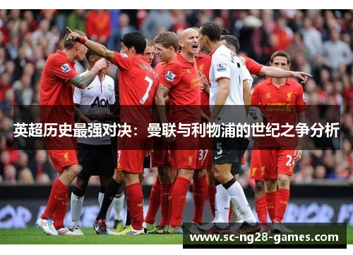 英超历史最强对决：曼联与利物浦的世纪之争分析