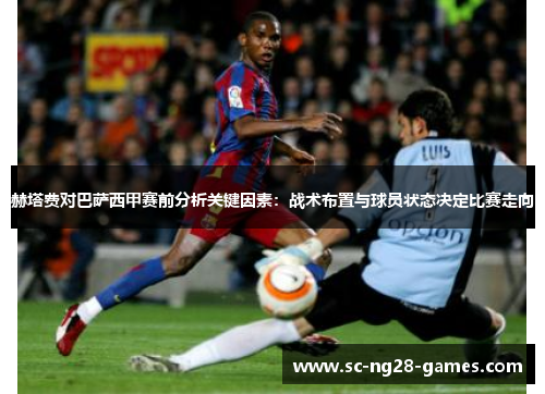 赫塔费对巴萨西甲赛前分析关键因素:战术布置与球员状态决定比赛走向 赫塔费对巴萨西甲赛前分析关键因素:战术布置与球员状态决定比赛走向