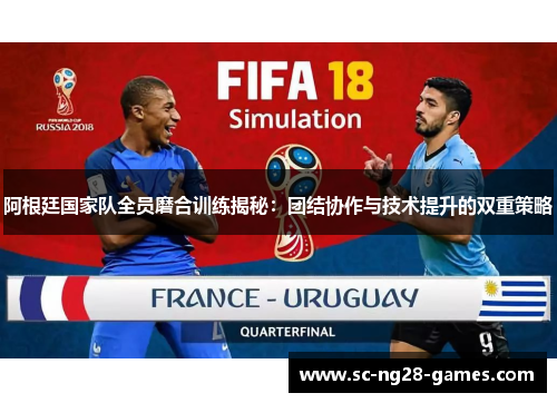 阿根廷国家队全员磨合训练揭秘:团结协作与技术提升的双重策略 阿根廷国家队全员磨合训练揭秘:团结协作与技术提升的双重策略
