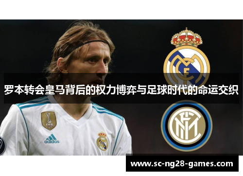 罗本转会皇马背后的权力博弈与足球时代的命运交织