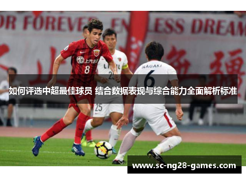 如何评选中超最佳球员 结合数据表现与综合能力全面解析标准 如何评选中超最佳球员 结合数据表现与综合能力全面解析标准