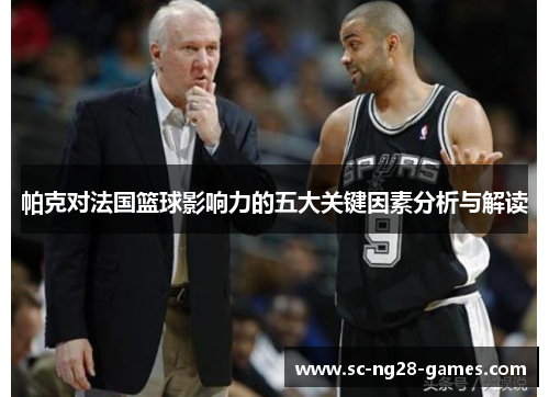 帕克对法国篮球影响力的五大关键因素分析与解读
