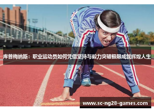 库普梅纳斯：职业运动员如何凭借坚持与毅力突破极限成就辉煌人生