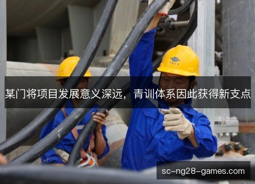某门将项目发展意义深远，青训体系因此获得新支点